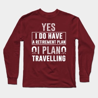 Yes I Do Have Retirement Plan I Plan On Travelling Long Sleeve T-Shirt